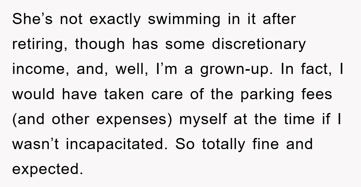 She’s not exactly swimming in it after retiring, though has some discretionary income, and, well, I’m a grown-up. In fact, I would have taken care of the parking fees (and...