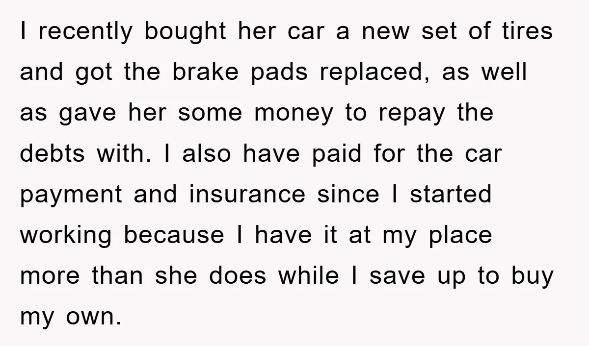 I recently bought her car a new set of tires and got the brake pads replaced, as well as gave her some money to repay the debts with. I also...