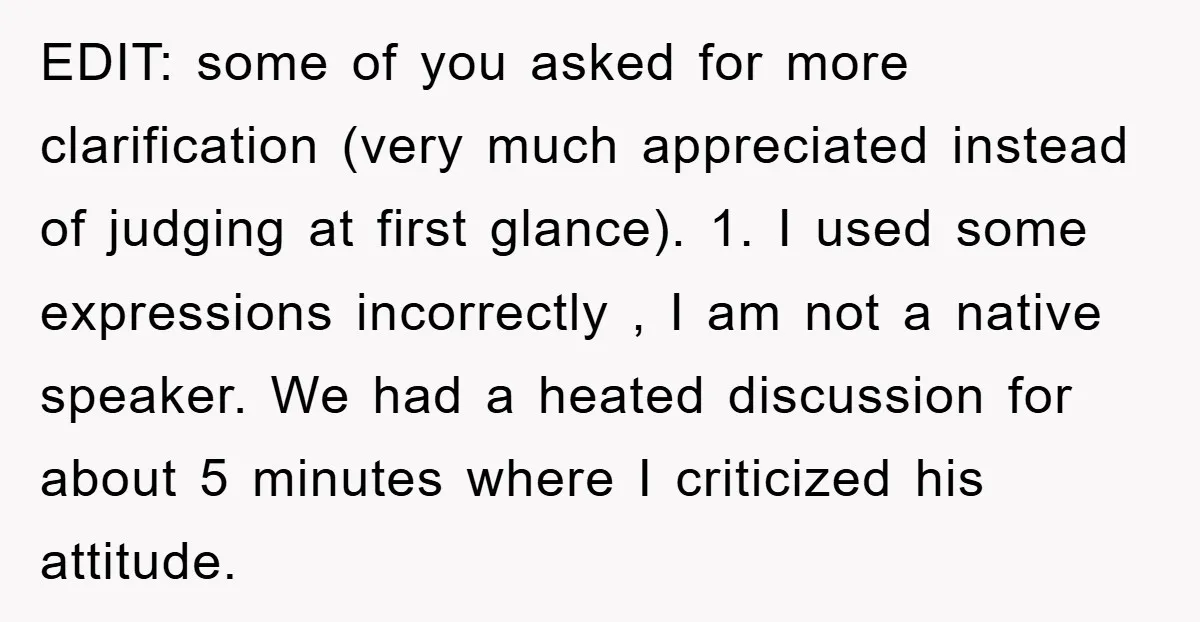 EDIT: some of you asked for more clarification (very much appreciated instead of judging at first glance). 1. I used some expressions incorrectly , I am not a native speaker....