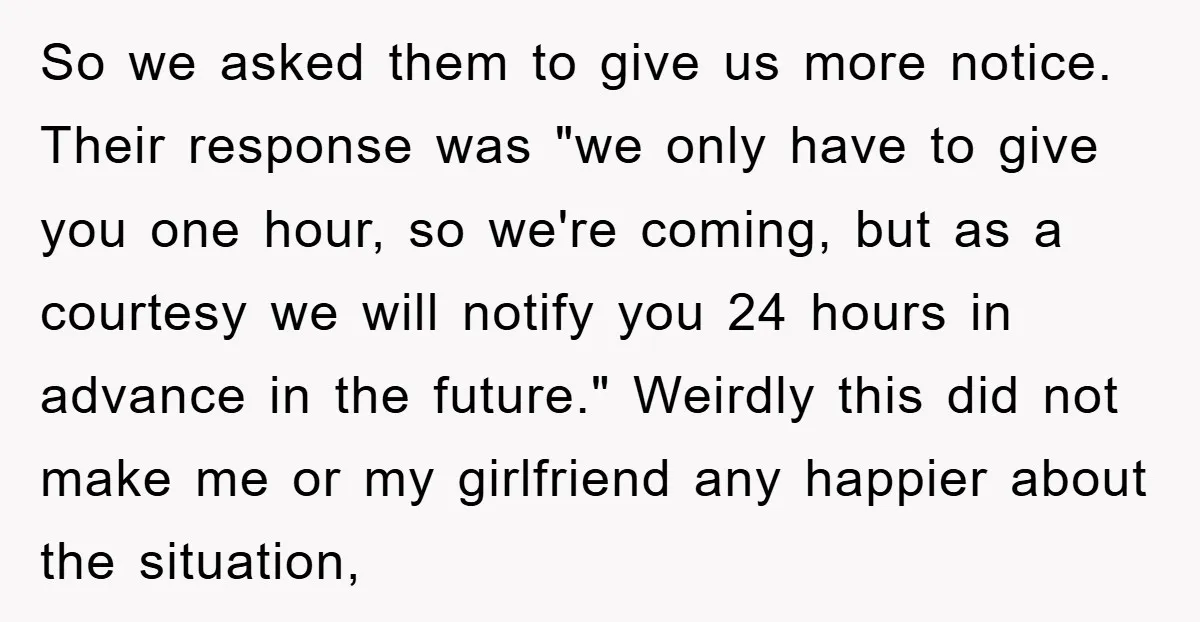 So we asked them to give us more notice. Their response was "we only have to give you one hour, so we're coming, but as a courtesy we will notify...