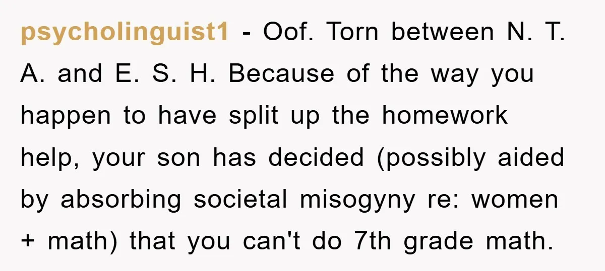 psycholinguist1 − Oof. Torn between N. T. A. and E. S. H. Because of the way you happen to have split up the homework help, your son has decided (possibly...