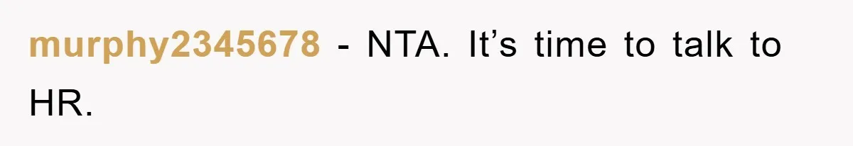 murphy2345678 − NTA. It’s time to talk to HR.