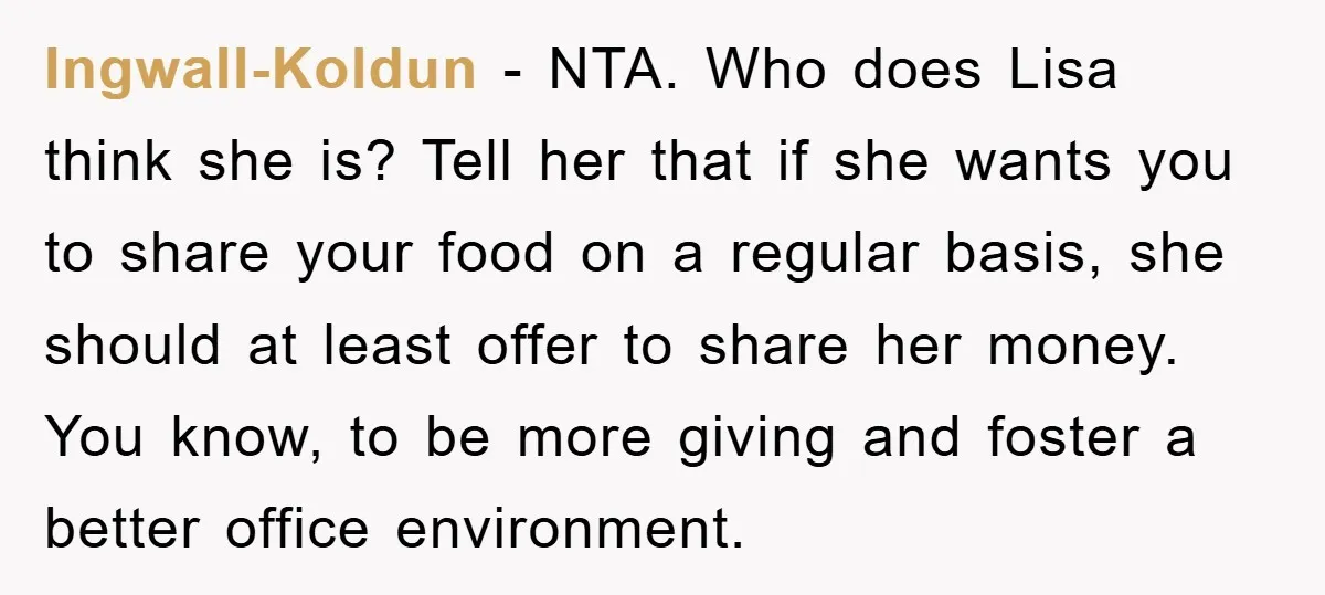 Ingwall-Koldun − NTA. Who does Lisa think she is? Tell her that if she wants you to share your food on a regular basis, she should at least offer to...