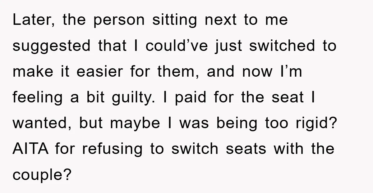 Later, the person sitting next to me suggested that I could’ve just switched to make it easier for them, and now I’m feeling a bit guilty. I paid for the...
