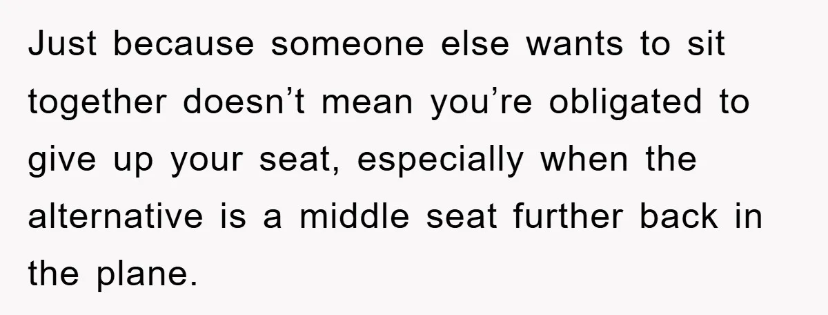 Just because someone else wants to sit together doesn’t mean you’re obligated to give up your seat, especially when the alternative is a middle seat further back in the plane.