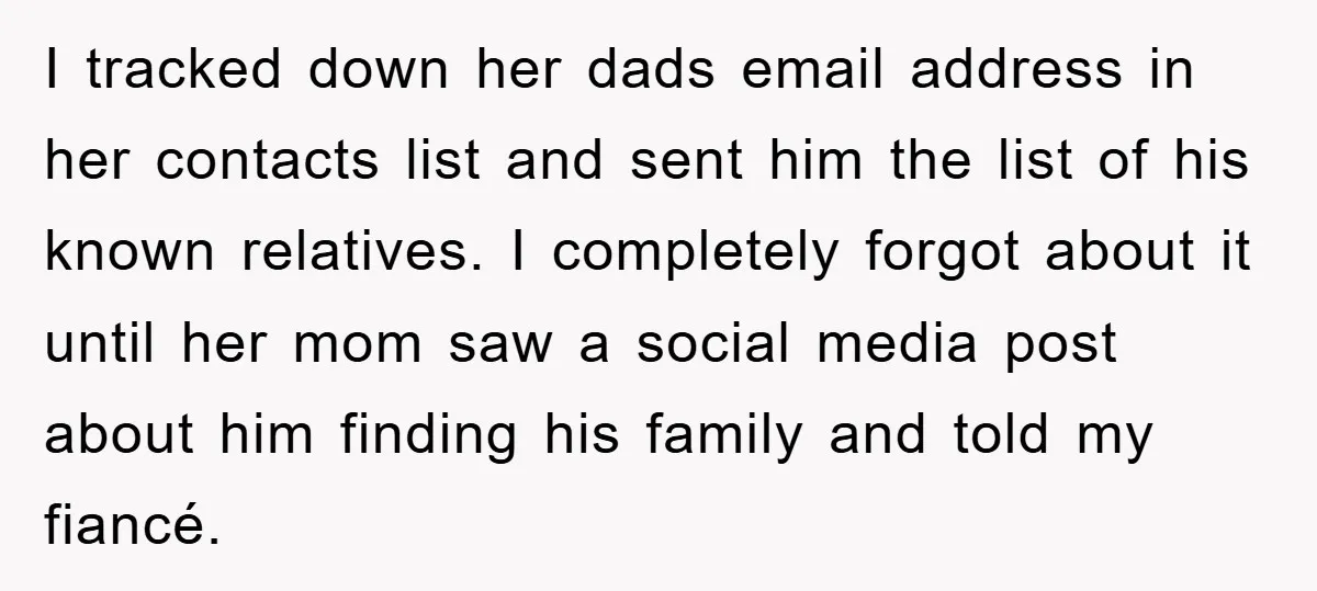 I tracked down her dads email address in her contacts list and sent him the list of his known relatives. I completely forgot about it until her mom saw a...