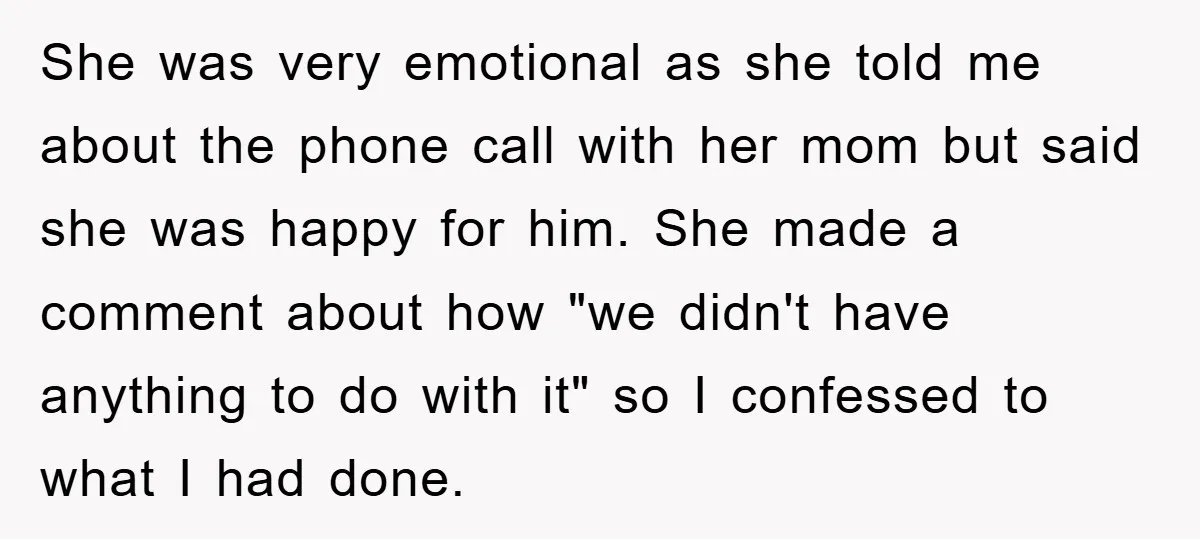 She was very emotional as she told me about the phone call with her mom but said she was happy for him. She made a comment about how "we didn't...
