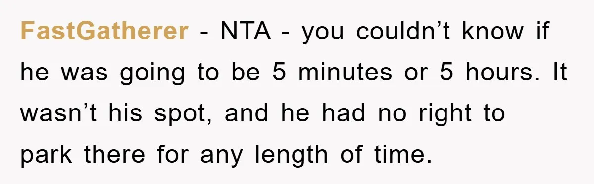 FastGatherer − NTA - you couldn’t know if he was going to be 5 minutes or 5 hours. It wasn’t his spot, and he had no right to park there...