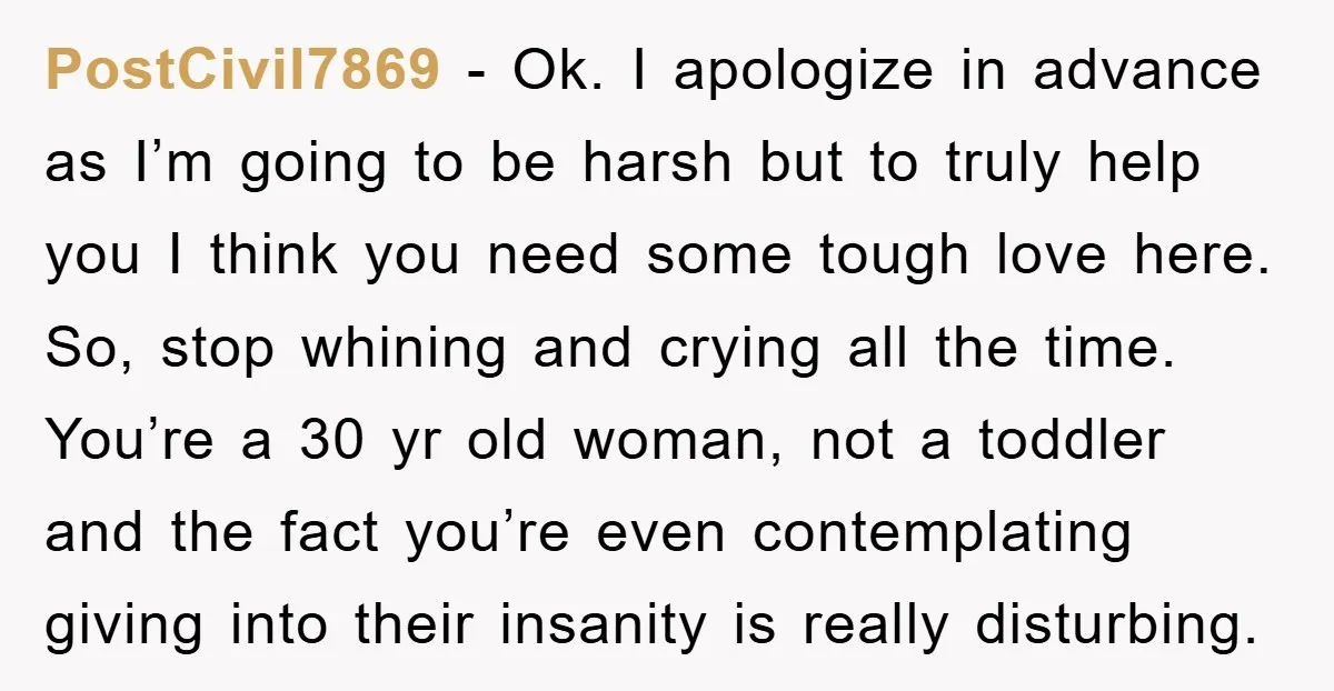PostCivil7869 - Ok. I apologize in advance as I’m going to be harsh but to truly help you I think you need some tough love here. So, stop whining and...