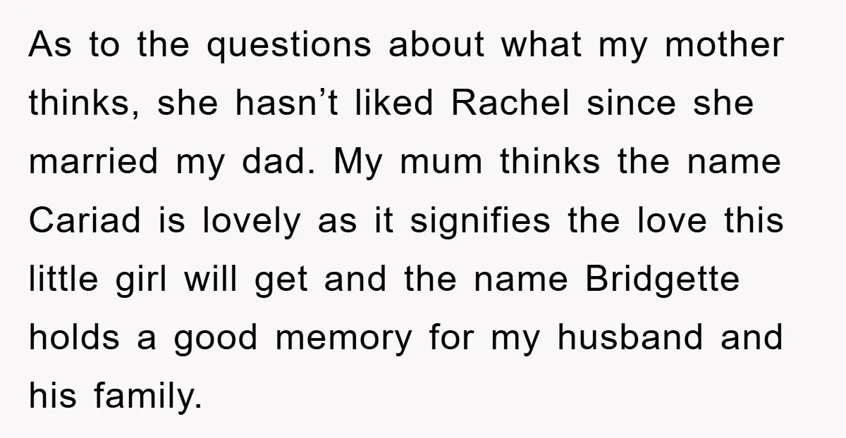 As to the questions about what my mother thinks, she hasn’t liked Rachel since she married my dad. My mum thinks the name Cariad is lovely as it signifies the...