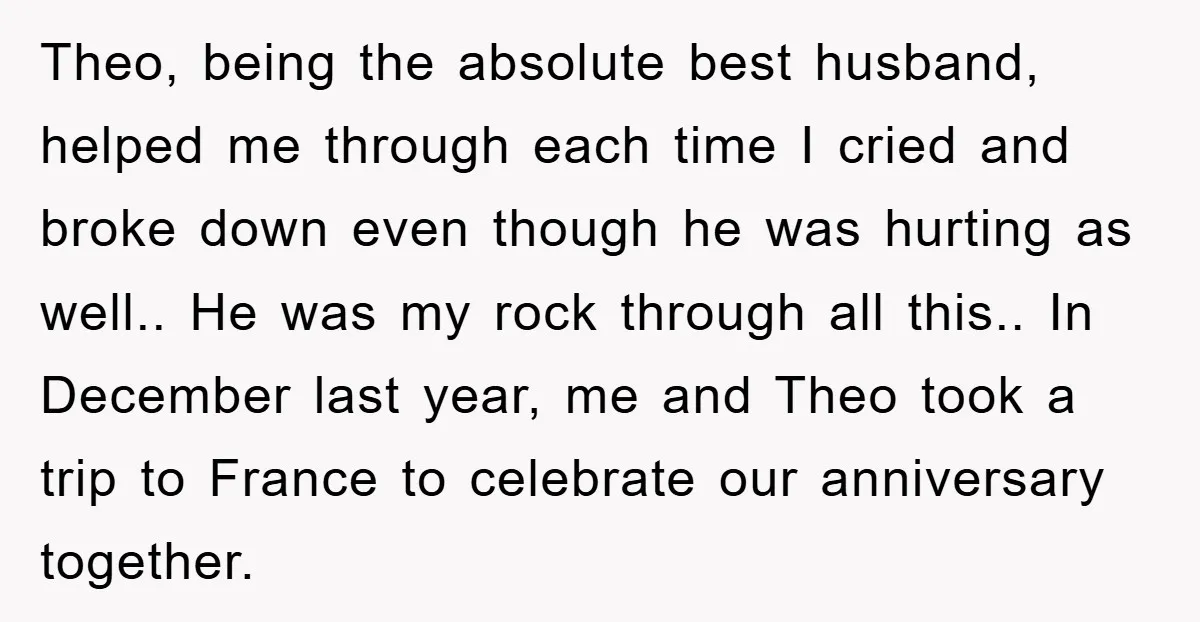 Theo, being the absolute best husband, helped me through each time I cried and broke down even though he was hurting as well.. He was my rock through all this.....