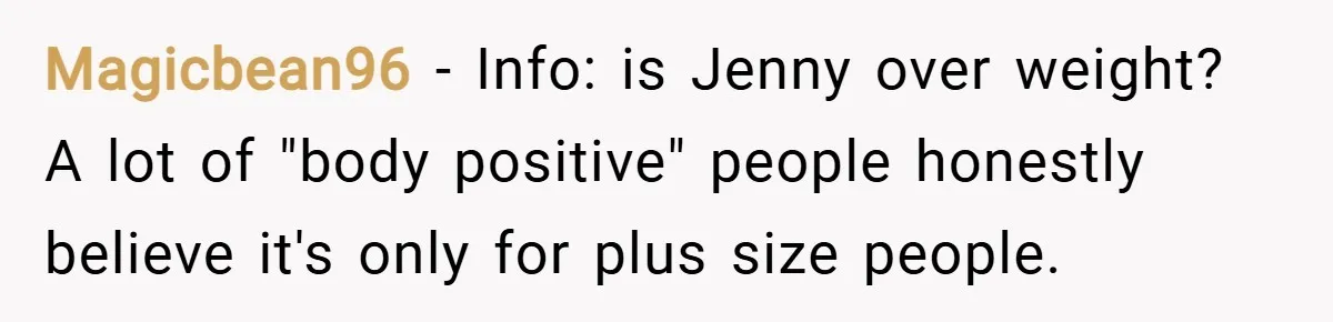 Magicbean96 − Info: is Jenny over weight? A lot of "body positive" people honestly believe it's only for plus size people.