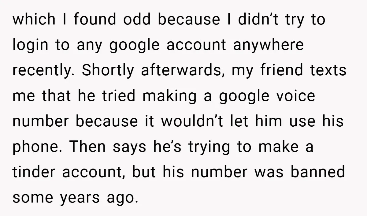 which I found odd because I didn’t try to login to any google account anywhere recently. Shortly afterwards, my friend texts me that he tried making a google voice number...