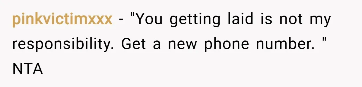 pinkvictimxxx − "You getting laid is not my responsibility. Get a new phone number. " NTA