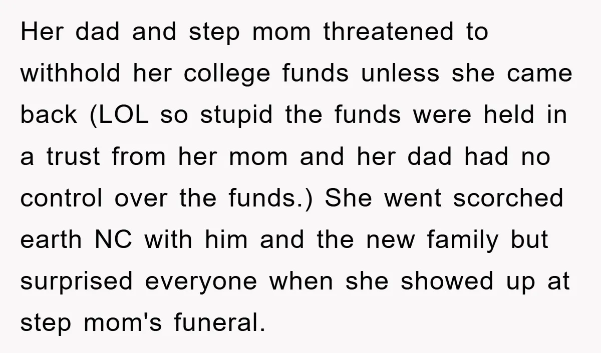 Her dad and step mom threatened to withhold her college funds unless she came back (LOL so stupid the funds were held in a trust from her mom and her...