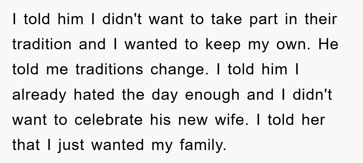 I told him I didn't want to take part in their tradition and I wanted to keep my own. He told me traditions change. I told him I already hated...