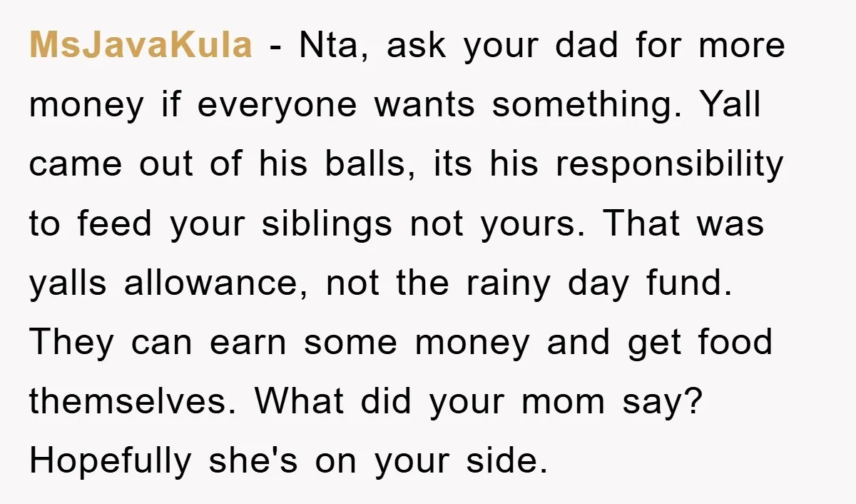 MsJavaKula − Nta, ask your dad for more money if everyone wants something. Yall came out of his balls, its his responsibility to feed your siblings not yours. That was...