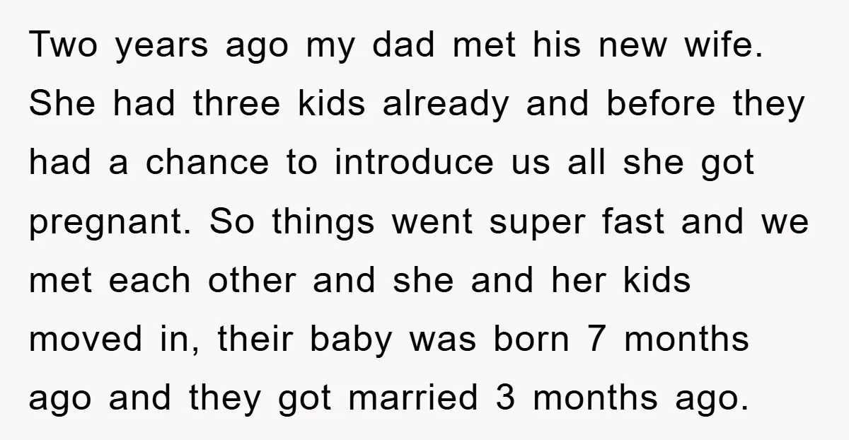 Two years ago my dad met his new wife. She had three kids already and before they had a chance to introduce us all she got pregnant. So things went...