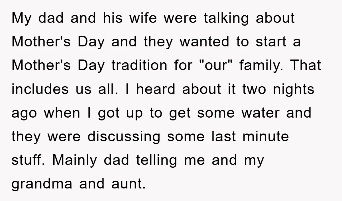 My dad and his wife were talking about Mother's Day and they wanted to start a Mother's Day tradition for "our" family. That includes us all. I heard about it...