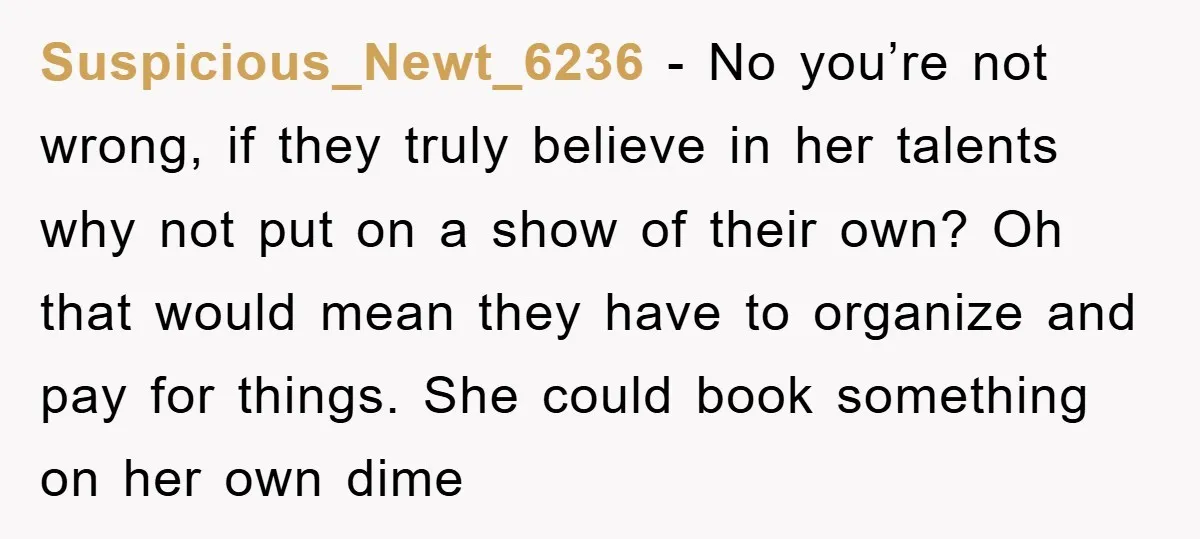Suspicious_Newt_6236 - No you’re not wrong, if they truly believe in her talents why not put on a show of their own? Oh that would mean they have to organize...
