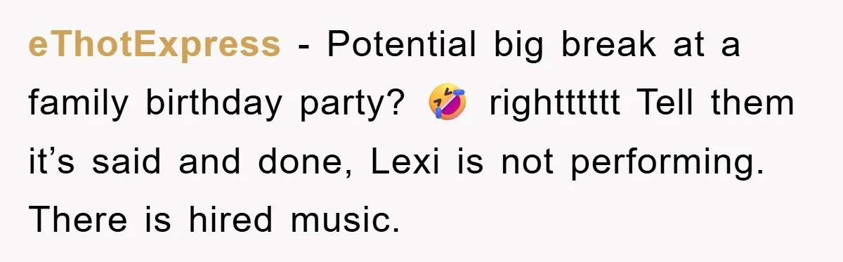 eThotExpress - Potential big break at a family birthday party? 🤣 rightttttt Tell them it’s said and done, Lexi is not performing. There is hired music.