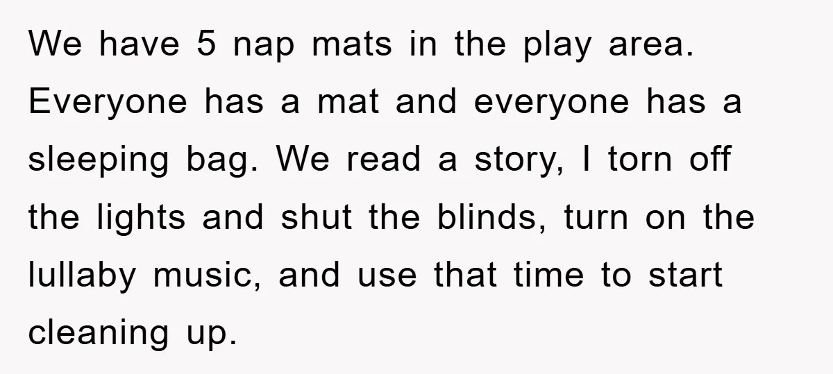 We have 5 nap mats in the play area. Everyone has a mat and everyone has a sleeping bag. We read a story, I torn off the lights and shut...