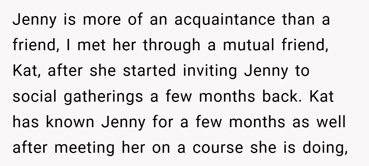 Jenny is more of an acquaintance than a friend, I met her through a mutual friend, Kat, after she started inviting Jenny to social gatherings a few months back. Kat...