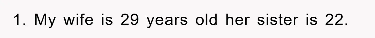 1. My wife is 29 years old her sister is 22.