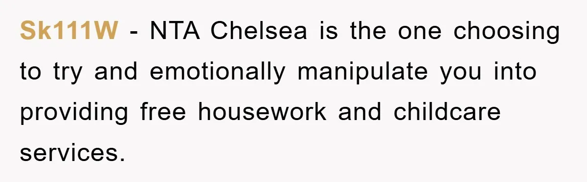 Sk111W - NTA Chelsea is the one choosing to try and emotionally manipulate you into providing free housework and childcare services.