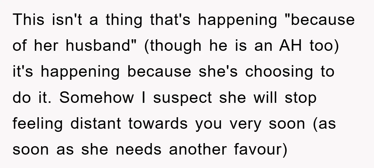 This isn't a thing that's happening "because of her husband" (though he is an AH too) it's happening because she's choosing to do it. Somehow I suspect she will stop...