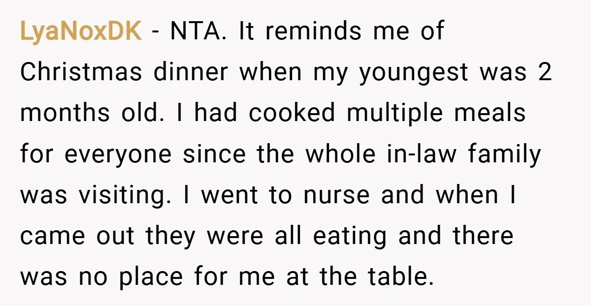 LyaNoxDK − NTA. It reminds me of Christmas dinner when my youngest was 2 months old. I had cooked multiple meals for everyone since the whole in-law family was visiting....