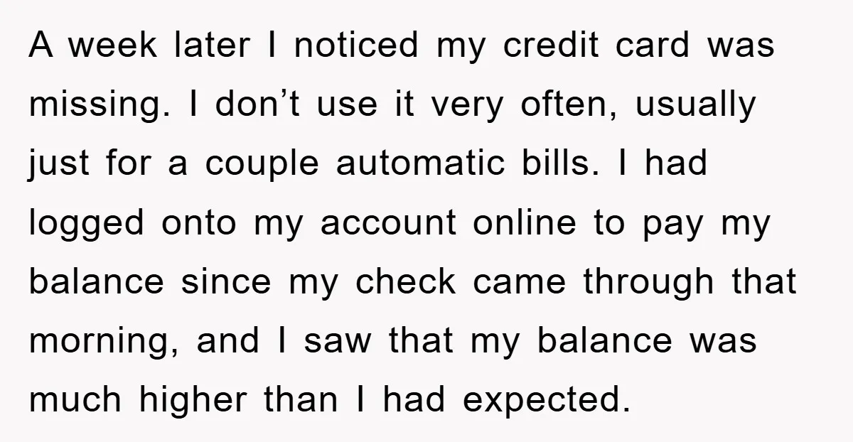 A week later I noticed my credit card was missing. I don’t use it very often, usually just for a couple automatic bills. I had logged onto my account online...