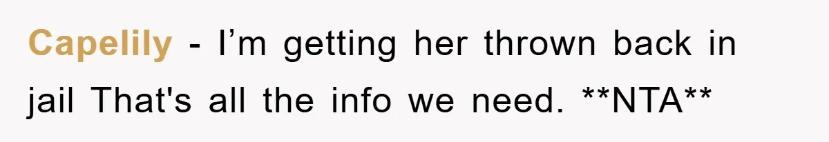 Capelily − I’m getting her thrown back in jail That's all the info we need. **NTA**