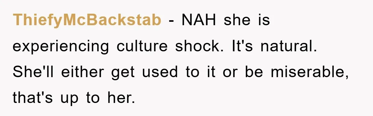 ThiefyMcBackstab − NAH she is experiencing culture shock. It's natural. She'll either get used to it or be miserable, that's up to her.