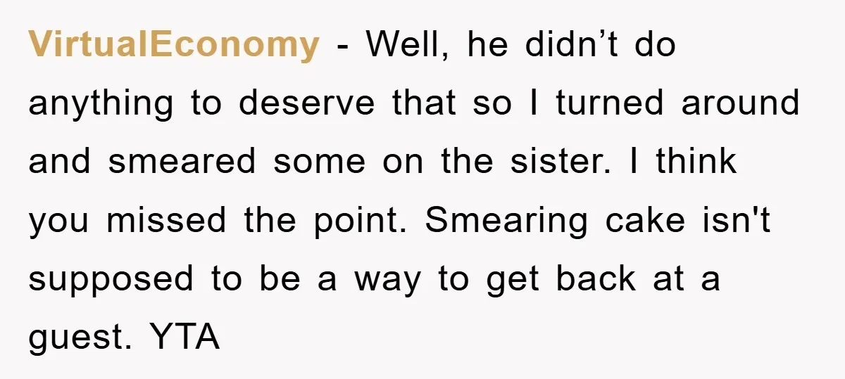 VirtualEconomy - Well, he didn’t do anything to deserve that so I turned around and smeared some on the sister. I think you missed the point. Smearing cake isn't supposed...