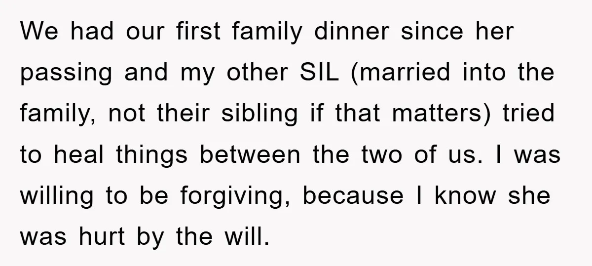 We had our first family dinner since her passing and my other SIL (married into the family, not their sibling if that matters) tried to heal things between the two...