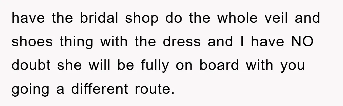 have the bridal shop do the whole veil and shoes thing with the dress and I have NO doubt she will be fully on board with you going a different...