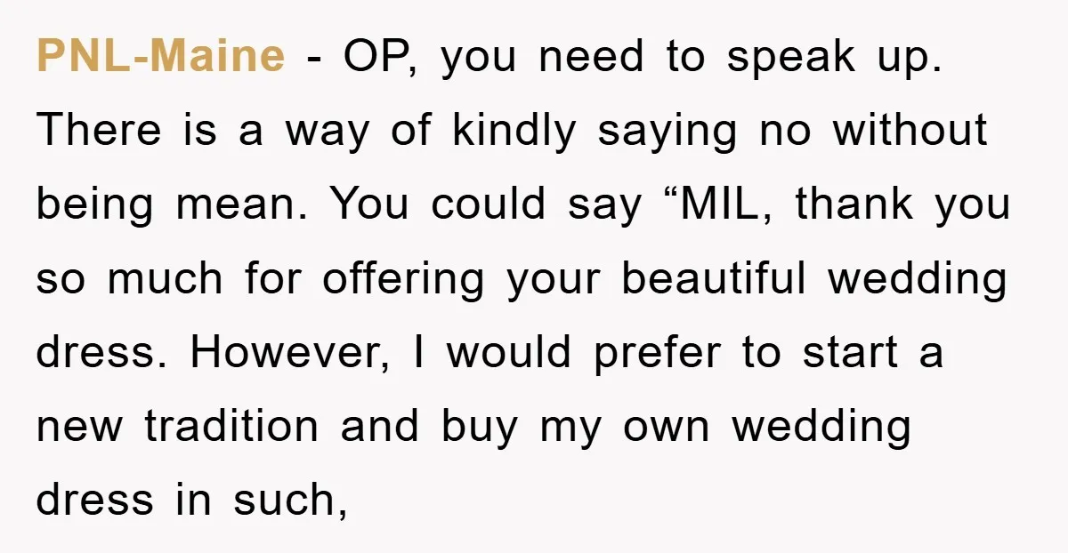 PNL-Maine − OP, you need to speak up. There is a way of kindly saying no without being mean. You could say “MIL, thank you so much for offering your...