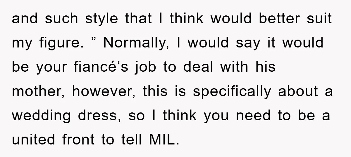 and such style that I think would better suit my figure. ” Normally, I would say it would be your fiancé‘s job to deal with his mother, however, this is...