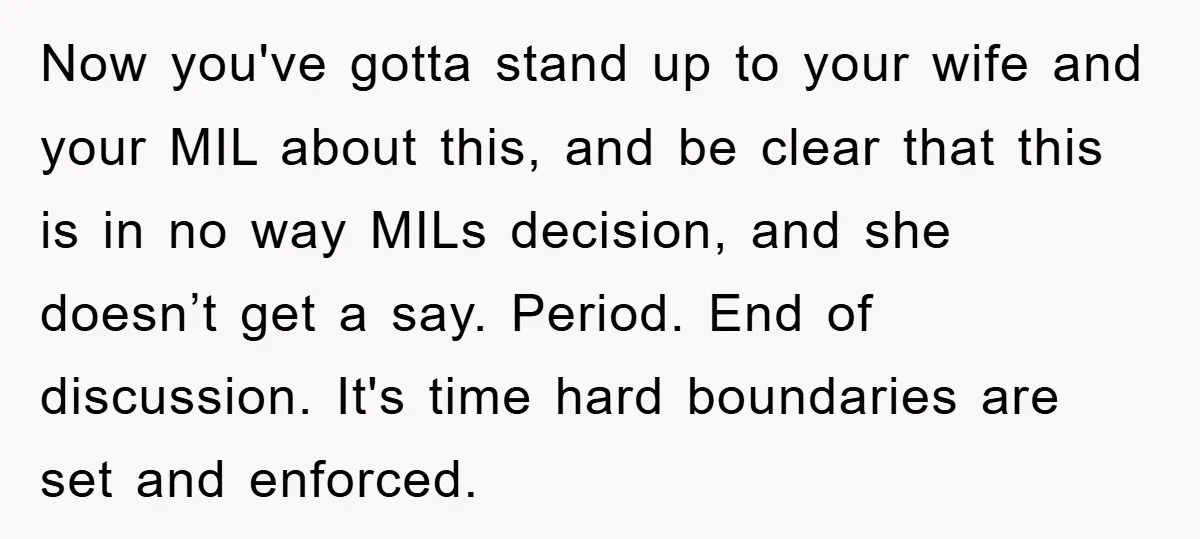 Now you've gotta stand up to your wife and your MIL about this, and be clear that this is in no way MILs decision, and she doesn’t get a say....