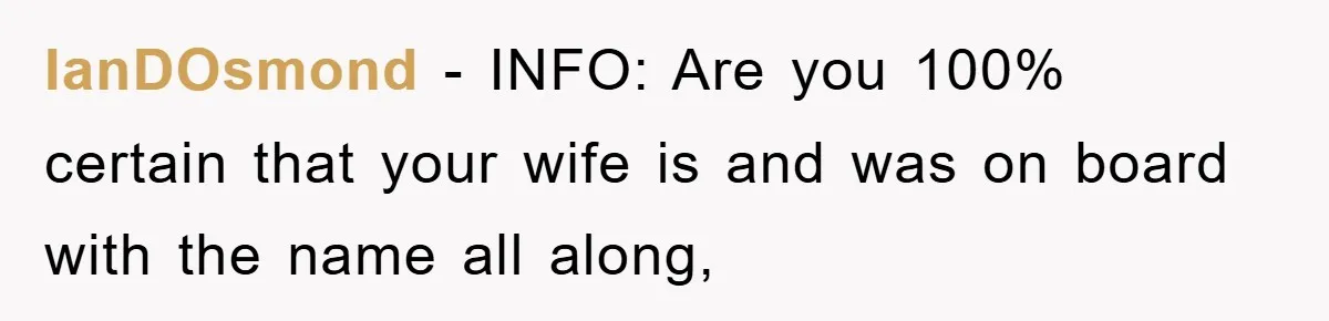 IanDOsmond − INFO: Are you 100% certain that your wife is and was on board with the name all along,