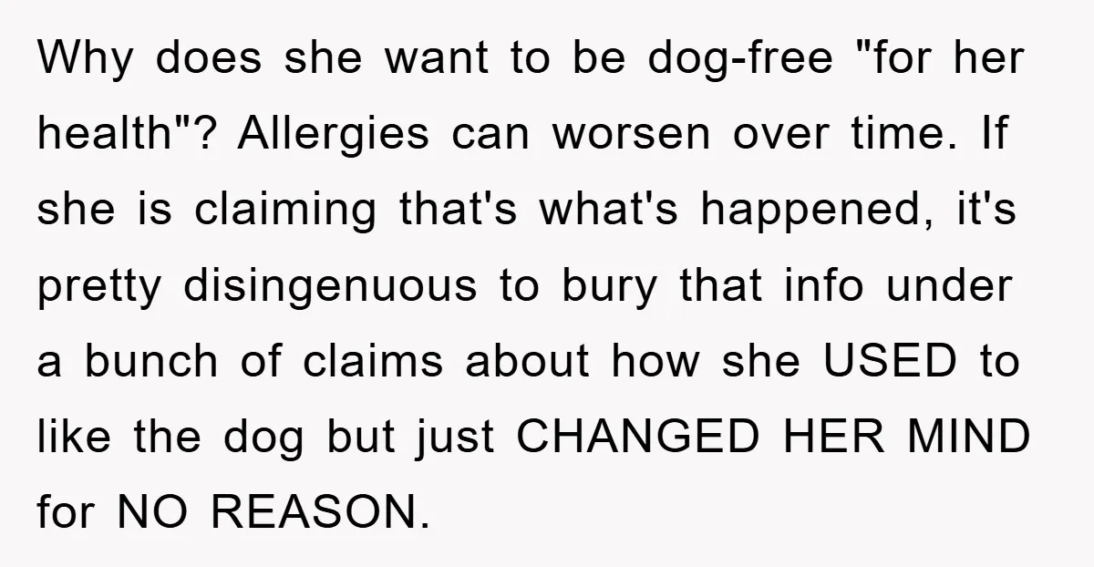 Why does she want to be dog-free "for her health"? Allergies can worsen over time. If she is claiming that's what's happened, it's pretty disingenuous to bury that info under...