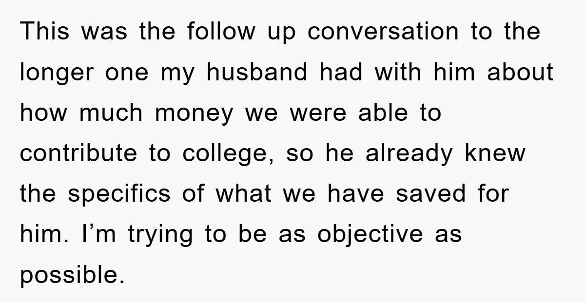 This was the follow up conversation to the longer one my husband had with him about how much money we were able to contribute to college, so he already knew...