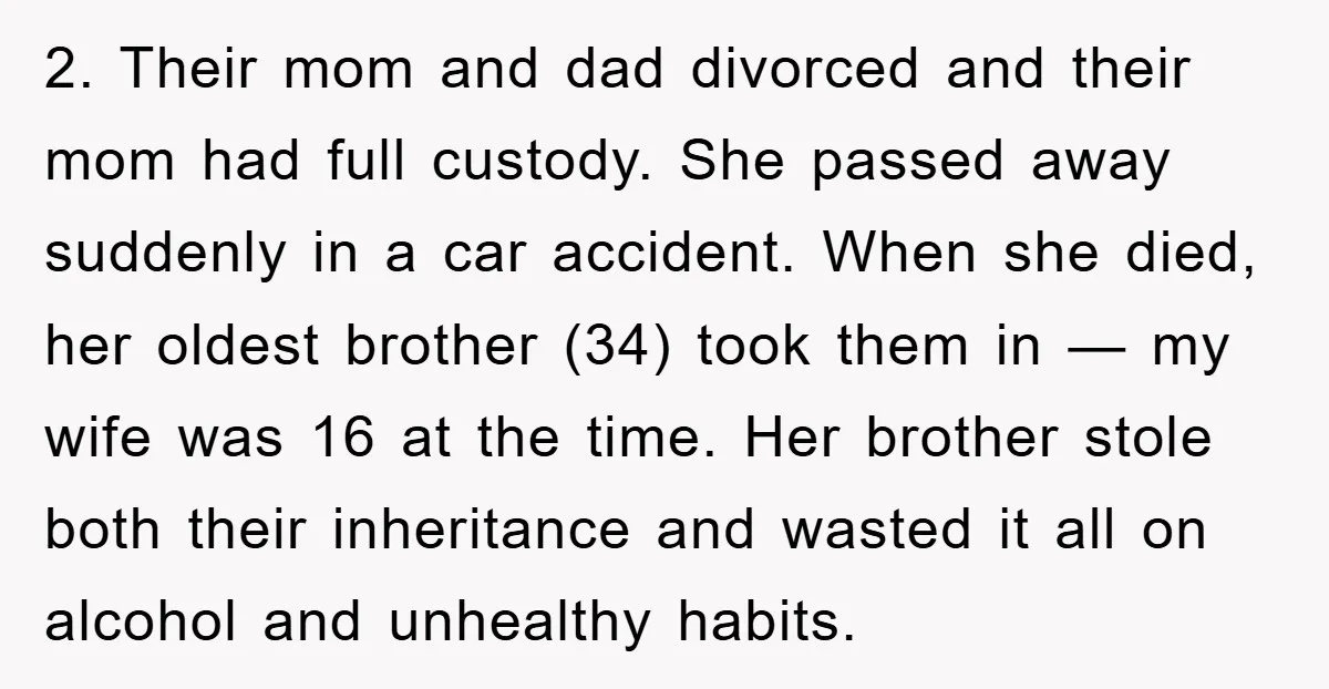2. Their mom and dad divorced and their mom had full custody. She passed away suddenly in a car accident. When she died, her oldest brother (34) took them in...