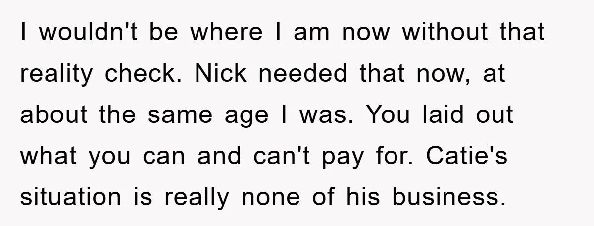 I wouldn't be where I am now without that reality check. Nick needed that now, at about the same age I was. You laid out what you can and can't...