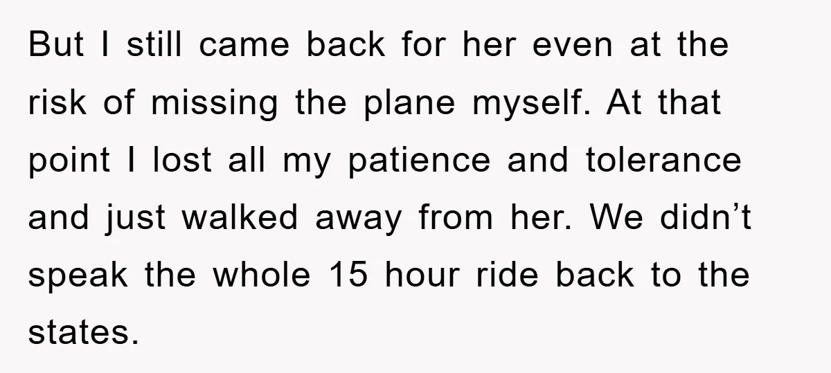 But I still came back for her even at the risk of missing the plane myself. At that point I lost all my patience and tolerance and just walked away...