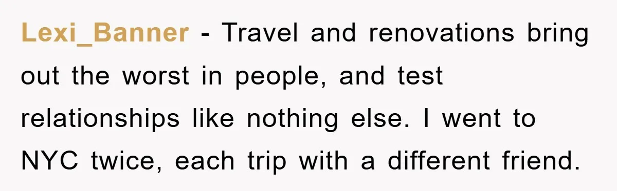 Lexi_Banner − Travel and renovations bring out the worst in people, and test relationships like nothing else. I went to NYC twice, each trip with a different friend.