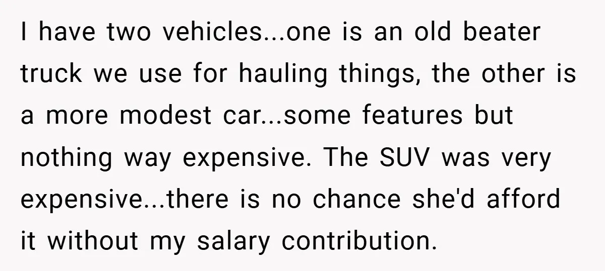 I have two vehicles...one is an old beater truck we use for hauling things, the other is a more modest car...some features but nothing way expensive. The SUV was very...