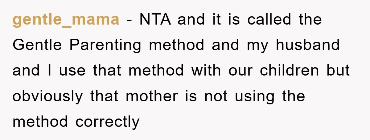 gentle_mama − NTA and it is called the Gentle Parenting method and my husband and I use that method with our children but obviously that mother is not using the...