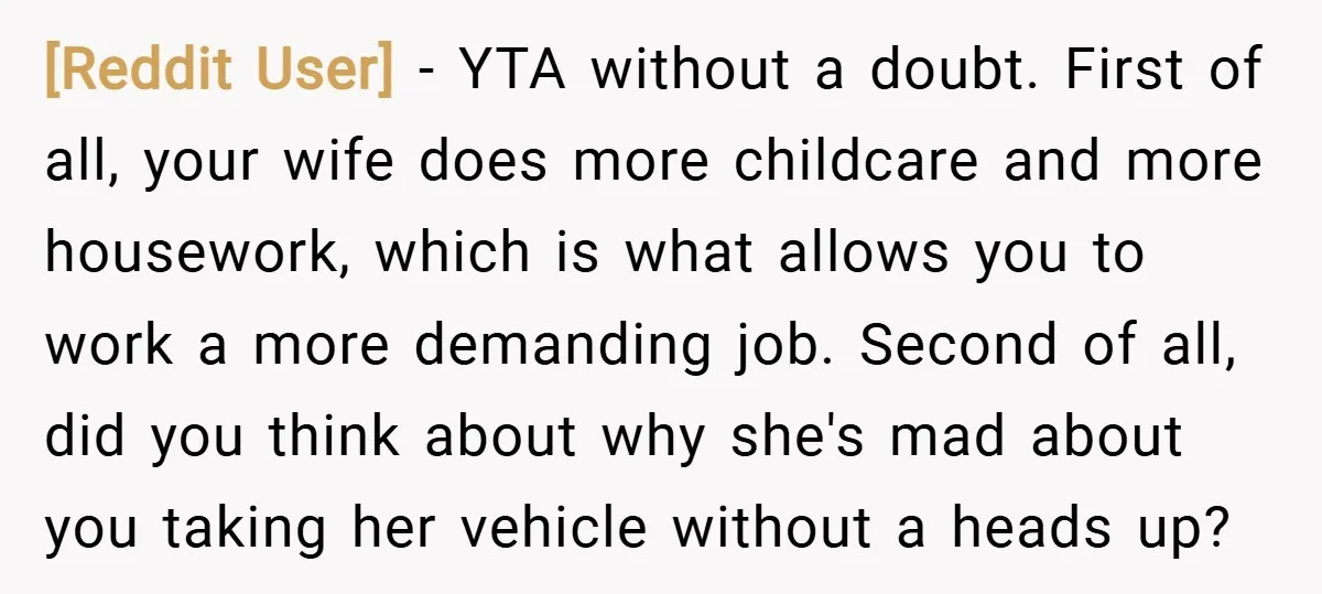 [Reddit User] − YTA without a doubt. First of all, your wife does more childcare and more housework, which is what allows you to work a more demanding job. Second...